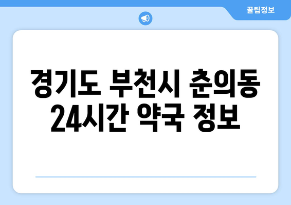 경기도 부천시 춘의동 24시간 토요일 일요일 휴일 공휴일 야간 약국