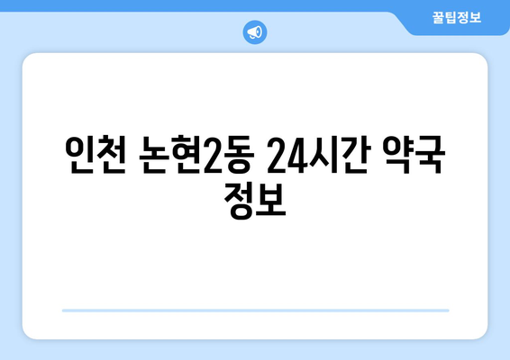 인천시 남동구 논현2동 24시간 토요일 일요일 휴일 공휴일 야간 약국