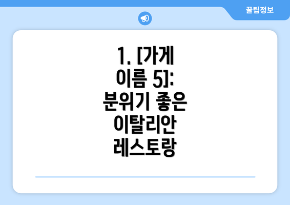 1. [가게 이름 5]: 분위기 좋은 이탈리안 레스토랑