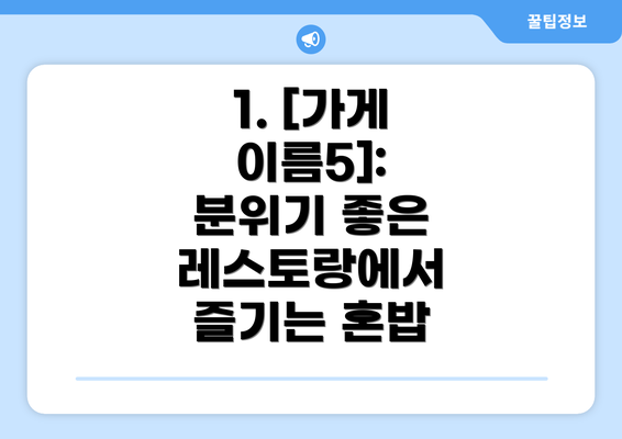 1. [가게 이름5]: 분위기 좋은 레스토랑에서 즐기는 혼밥