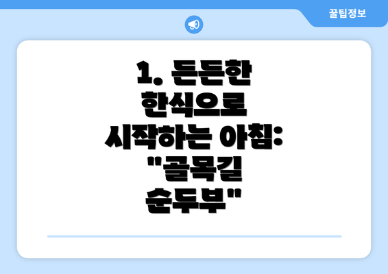 1. 든든한 한식으로 시작하는 아침:  "골목길 순두부"