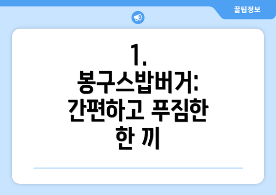 1. 봉구스밥버거: 간편하고 푸짐한 한 끼