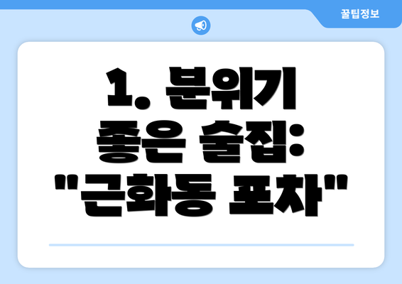 1. 분위기 좋은 술집: "근화동 포차"