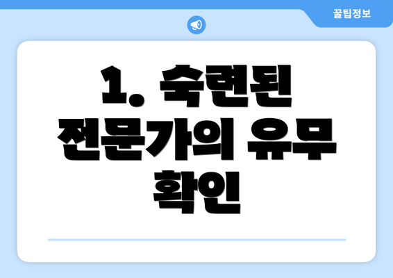 1. 숙련된 전문가의 유무 확인