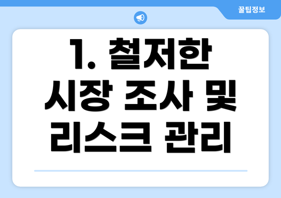 1. 철저한 시장 조사 및 리스크 관리