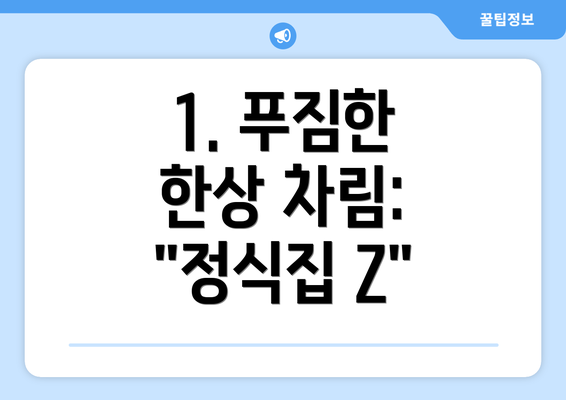 1. 푸짐한 한상 차림: "정식집 Z"