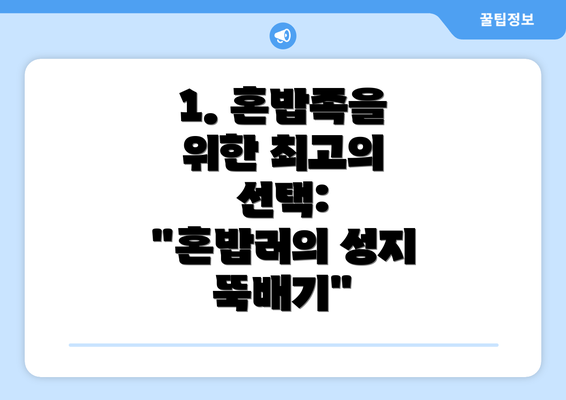 1. 혼밥족을 위한 최고의 선택: "혼밥러의 성지 뚝배기"