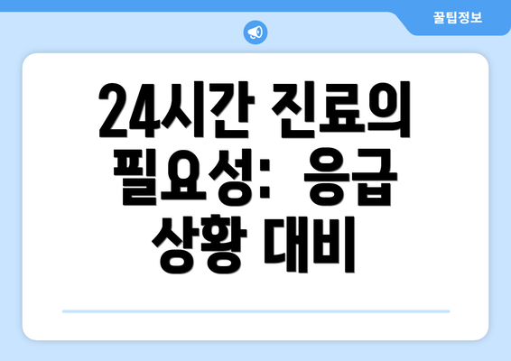 24시간 진료의 필요성:  응급 상황 대비