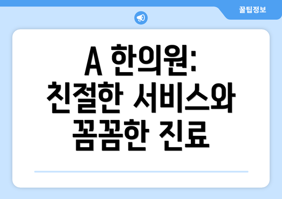 A 한의원:  친절한 서비스와 꼼꼼한 진료