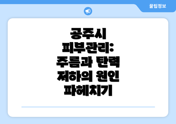 공주시 피부관리: 주름과 탄력 저하의 원인 파헤치기