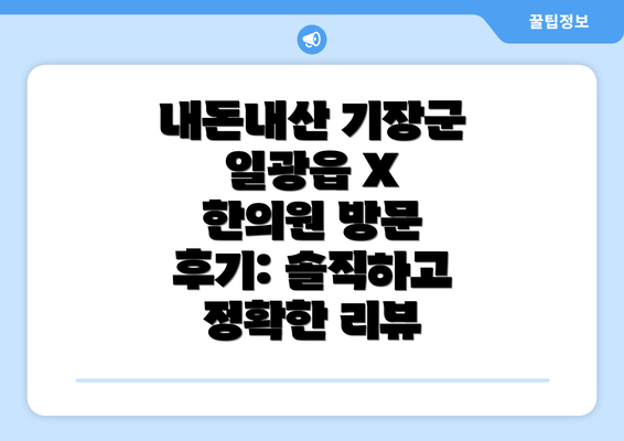 내돈내산 기장군 일광읍 X 한의원 방문 후기: 솔직하고 정확한 리뷰