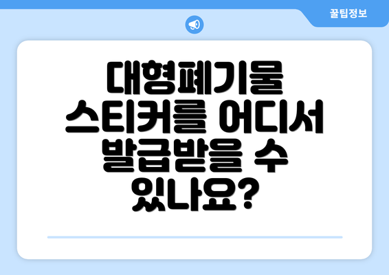 대형폐기물 스티커를 어디서 발급받을 수 있나요?