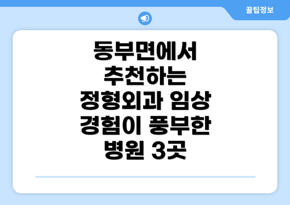 동부면에서 추천하는 정형외과 임상 경험이 풍부한 병원 3곳