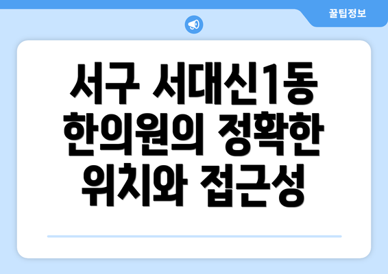 서구 서대신1동 한의원의 정확한 위치와 접근성