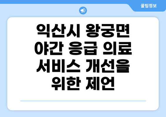 익산시 왕궁면 야간 응급 의료 서비스 개선을 위한 제언