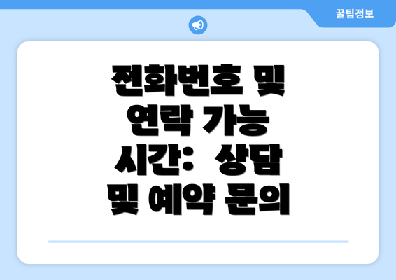 전화번호 및 연락 가능 시간:  상담 및 예약 문의