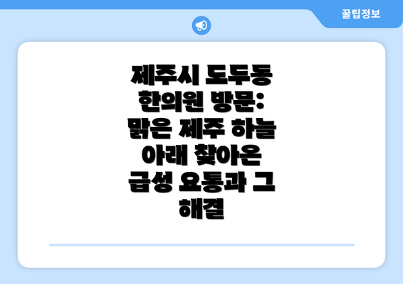 제주시 도두동 한의원 방문: 맑은 제주 하늘 아래 찾아온 급성 요통과 그 해결