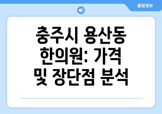 충주시 용산동 한의원: 가격 및 장단점 분석