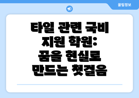 타일 관련 국비 지원 학원: 꿈을 현실로 만드는 첫걸음