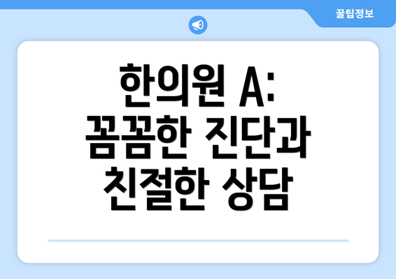 한의원 A:  꼼꼼한 진단과 친절한 상담