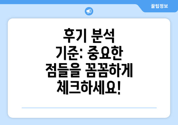 후기 분석 기준: 중요한 점들을 꼼꼼하게 체크하세요!